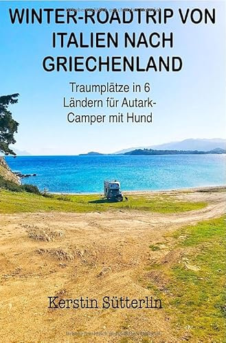 Winter - Roadtrip von Italien nach Griechenland: Traumplätze in 6 Ländern für Autark - Camper mit Hund