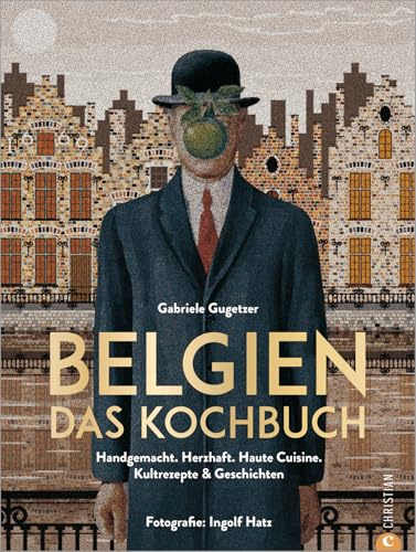 Belgisch kochen – Belgien. Das Kochbuch: Handgemacht. Herzhaft. Haute Cuisine. Kultrezepte und Geschichten