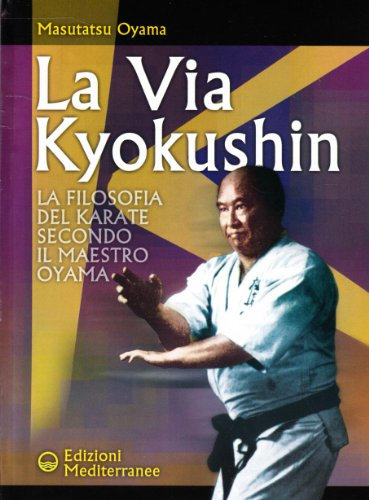 La via Kyokushin. La filosofia del karate secondo il Maestro Oyama