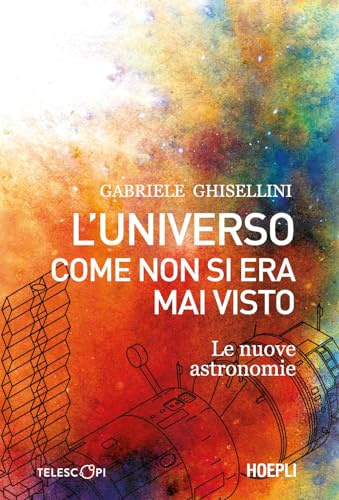 L'universo come non si era mai visto. Le nuove astronomie