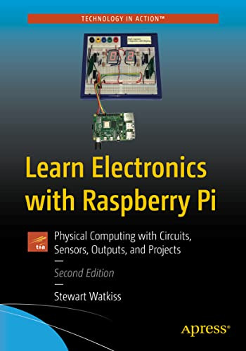 Learn Electronics with Raspberry Pi: Physical Computing with Circuits, Sensors, Outputs, and Projects