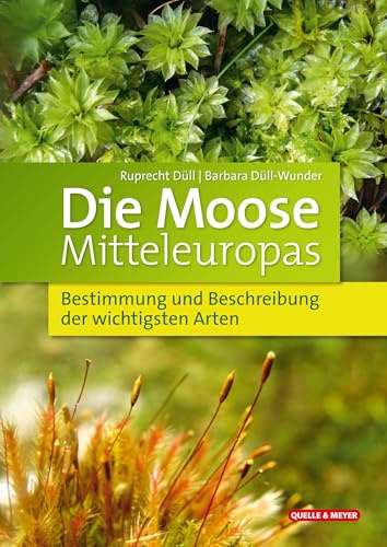 Die Moose Mitteleuropas: Bestimmung und Beschreibung der wichtigsten Arten: Bestimmung und Beschreibung der wichtigsten Arten. Mit Bestimmungsschlüssel (Quelle & Meyer Bestimmungsbücher)