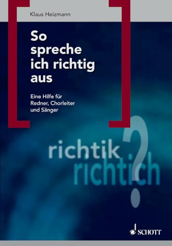 So spreche ich richtig aus: Eine Hilfe für Redner, Chorleiter und Sänger