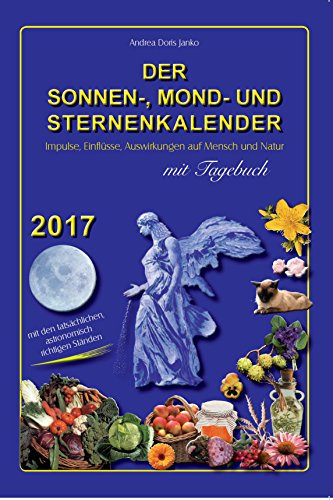 Der Sonnen-, Mond, und Sternenkalender 2017: Impulse, Einflüsse, Auswirkungen auf Mensch und Natur