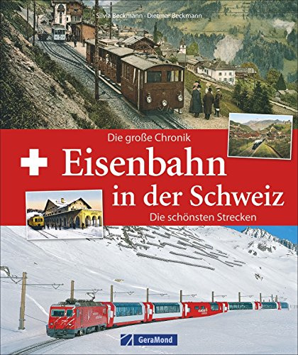 Eisenbahn Schweiz: Eisenbahn in der Schweiz. Die große Chronik. Taumstrecken durch die Alpen. Bergbahnen, Tunnelbauten, Schienennetze. Schweizer ... Die große Chronik, die schönsten Strecken