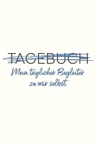 Tagebuch – Mein täglicher Begleiter zu mir selbst: Ein Journal gegen Stress, Chaos und den Druck, ständig die Erwartungen anderer erfüllen zu müssen. In 3 Monaten zu mehr Selbstliebe und Achtsamkeit