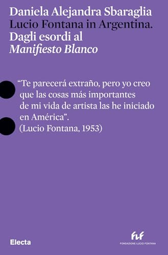 Lucio Fontana in Argentina. Dagli esordi al «Manifesto Blanco». Ediz. italiana e inglese (Pesci rossi)