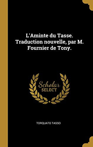 L'Aminte du Tasse. Traduction nouvelle, par M. Fournier de Tony.