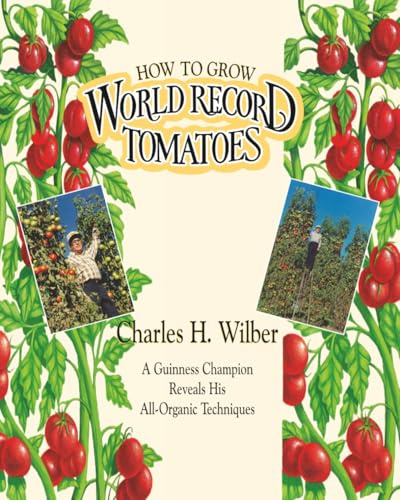 How to Grow World Record Tomatoes: A Guinness Champion Reveals His All-Organic Secrets