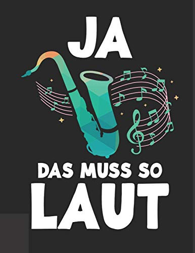 Notenheft: Das Notenbuch für alle Musiker und Komponisten, über 100 blanko Seiten im A4+ Format zum niederschreiben deiner besten Songs und Lieder I Motiv: Ja das muss so laut - Saxophon