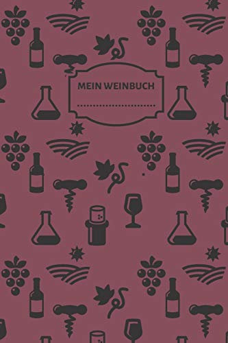 MEIN WEINBUCH: Wein Journal und Notizbuch für die Weinverkostung | Verkostungsnotizen für die Weinverkostung zu Hause., 6x9, 110 Seiten.