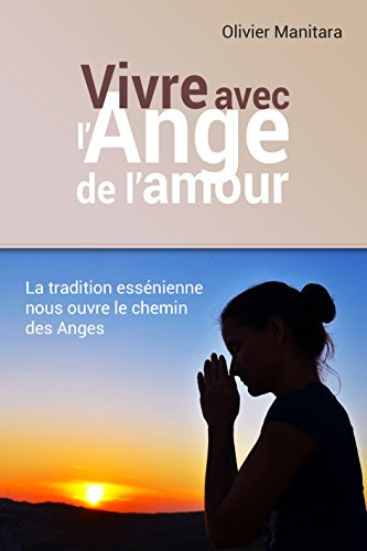 Vivre avec l'Ange de l'Amour la Tradition Essenienne Nous Ouvre le Chemin des Anges