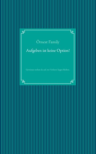 Aufgeben ist keine Option!: Gewinner stehen da auf, wo Verlierer liegen bleiben.