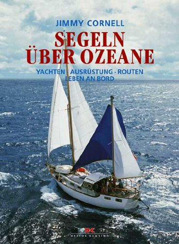 Segeln über Ozeane: Yachten - Ausrüstung - Routen - Leben an Bord