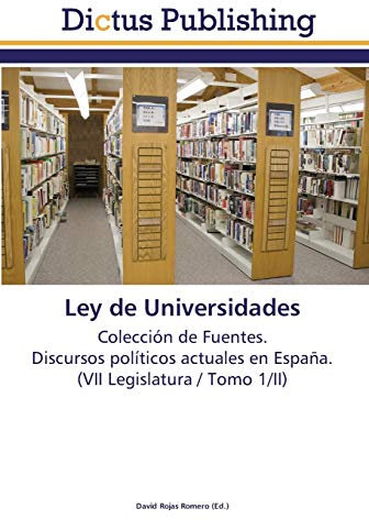 Ley de Universidades: Colección de Fuentes. Discursos políticos actuales en España. (VII Legislatura / Tomo 1/II)