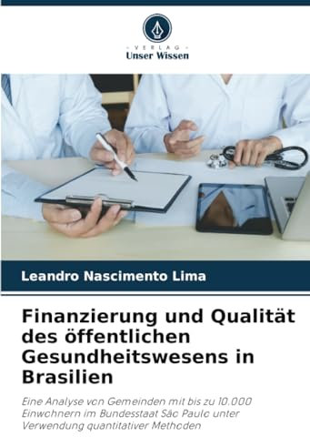 Finanzierung und Qualität des öffentlichen Gesundheitswesens in Brasilien: Eine Analyse von Gemeinden mit bis zu 10.000 Einwohnern im Bundesstaat São Paulo unter Verwendung quantitativer Methoden