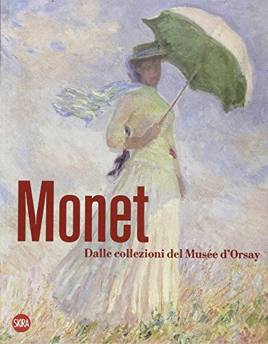 Monet. Dalle collezioni del Musée d'Orsay e dell'Orangerie. Ediz. illustrata (Arte moderna. Cataloghi)