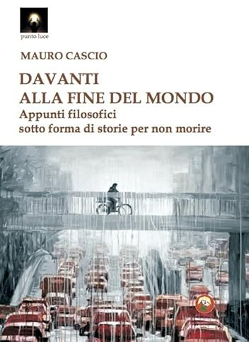 Davanti alla fine del mondo. Appunti filosofici sotto forma di storie per non morire