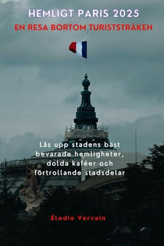 Hemligt Paris 2025 En resa bortom turiststråken: Lås upp stadens bäst bevarade hemligheter, dolda kaféer och förtrollande stadsdelar