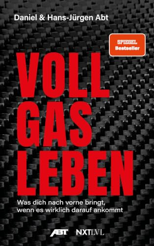 Vollgas leben: Die Abt-Story über Mut, Motorsport, Unternehmertum, Erfolg und echte Entscheidungen: Was dich nach vorne bringt, wenn es wirklich ... Erfolg und echte Entscheidungen