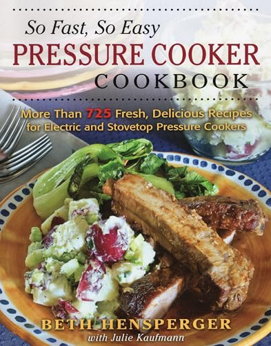 So Fast, So Easy Pressure Cooker Cookbook: More Than 725 Fresh, Delicious Recipes for Electric and Stovetop Pressure Cookers