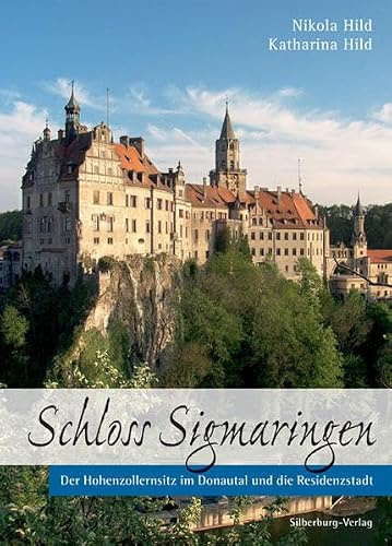 Schloss Sigmaringen: Der Hohenzollernsitz im Donautal und die Residenzstadt: Der Fürstensitz im Donautal und die Residenzstadt. Mit Zus.-Fass. in engl. u. französ. Sprache