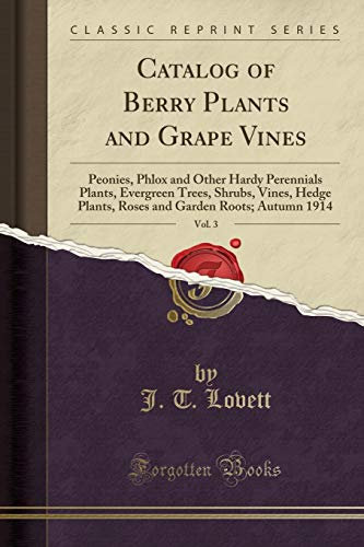 Catalog of Berry Plants and Grape Vines, Vol. 3: Peonies, Phlox and Other Hardy Perennials Plants, Evergreen Trees, Shrubs, Vines, Hedge Plants, Roses and Garden Roots; Autumn 1914 (Classic Reprint)