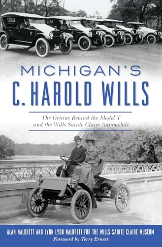 Michigan's C. Harold Wills: The Genius Behind the Model T and the Wills Sainte Claire Automobile (Transportation)
