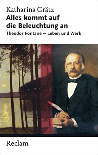 Alles kommt auf die Beleuchtung an: Theodor Fontane – Leben und Werk (Reclam Taschenbuch)