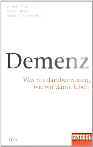 Demenz: Was wir darüber wissen, wie wir damit leben - Ein SPIEGEL-Buch
