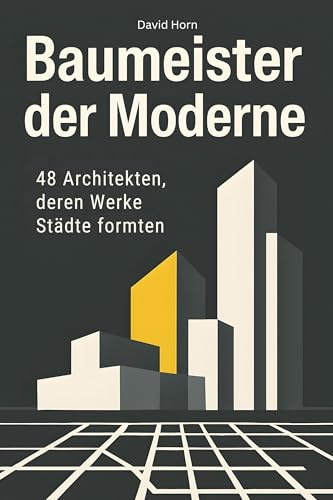 Baumeister der Moderne: 48 Architekten, deren Werke Städte formten