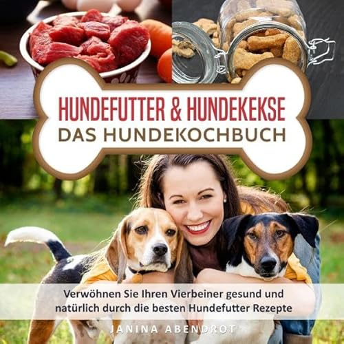 Hundefutter & Hundekekse – Das Hundekochbuch: Verwöhnen Sie Ihren Vierbeiner gesund und natürlich durch die besten Hundefutter Rezepte ... Hundefutter kochen, Hundeernährung)