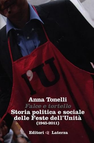 Falce e tortello. Storia politica e sociale delle feste dell'Unità (1945-2011)