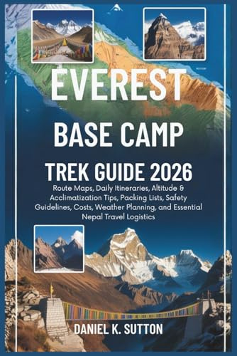 Everest Base Camp Trek Hiking Guide 2026: Route Maps, Daily Itineraries, Altitude & Acclimatization Tips, Packing Lists, Safety Guidelines, Costs, ... Quest Series: The Hiking Expeditions Guide)