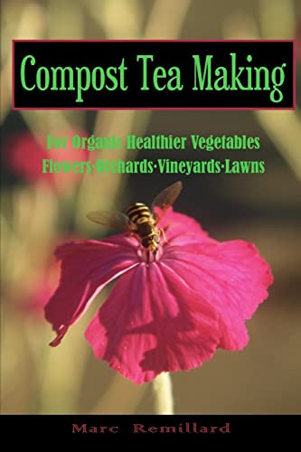 Compost Tea Making: For Organic Healthier Vegetables, Flowers, Orchards, Vineyards, Lawns: Volume 1