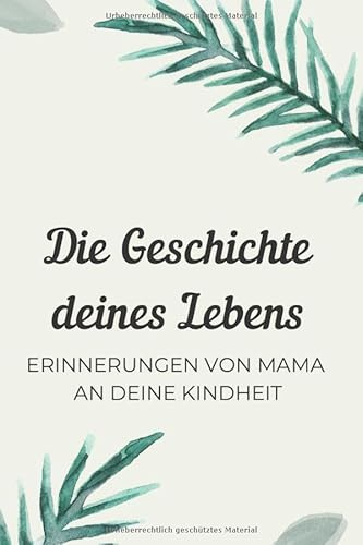 Die Geschichte deines Lebens. Erinnerungen von Mama an deine Kindheit: Erinnerungsbuch zum Ausfüllen. Tagebuch von Mama für ihr Kind. Schönes Geschenk für Mütter zur Geburt