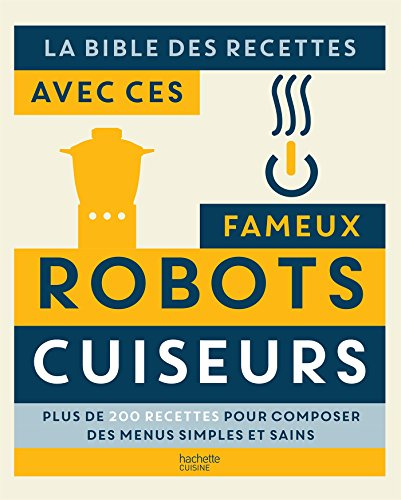La bible des recettes avec ces fameux robots cuiseur: Plus de 200 recettes pour composer des menus simples et sains