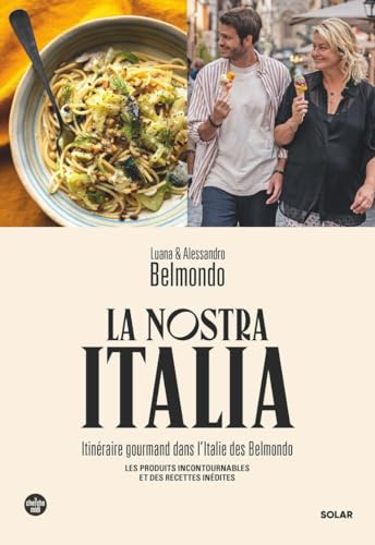 La Nostra Italia - Un tour d'Italie par Luana et Alessandro Belmondo: Itinéraire gourmand dans l'Italie des Belmondo