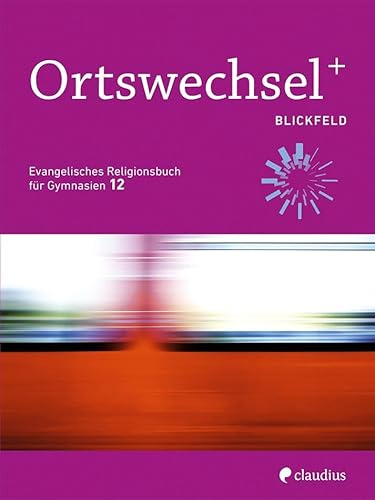 Ortswechsel PLUS 12 - Blickfeld: Evangelisches Religionsbuch für Gymnasien - Ausgabe Bayern für Lehrplan PLUS