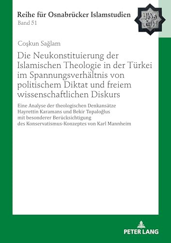 Die Neukonstituierung der Islamischen Theologie in der Türkei im Spannungsverhältnis von politischem Diktat und freiem wissenschaftlichen Diskurs: ... Reihe für Osnabrücker Islamstudien, Band 51)