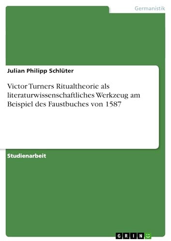 Victor Turners Ritualtheorie als literaturwissenschaftliches Werkzeug am Beispiel des Faustbuches von 1587