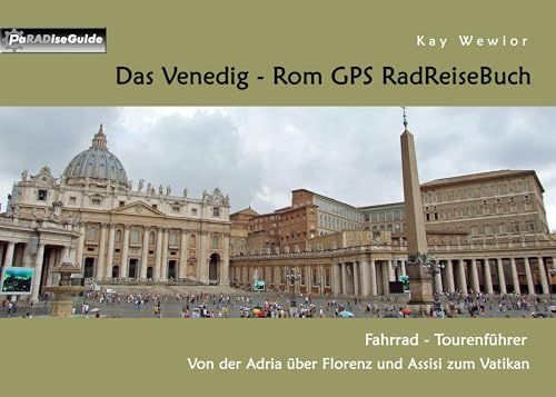 Das Venedig - Rom GPS RadReiseBuch: Fahrrad - Tourenführer: Von der Adria über Florenz und Assisi zum Vatikan (PaRADise Guide)