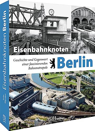 Bildband Eisenbahn: Eisenbahnknoten Berlin. Geschichte und Gegenwart einer faszinierenden Bahnmetropole. Historische und aktuelle Aufnahmen von Berlin und seinen Bahnanlagen.