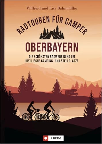 Radtouren für Camper Oberbayern: Die schönsten Radwege rund um idyllische Camping- und Stellplätze. Stell- und Campingplätze mit Radltipps direkt vom Platz, inkl. anschließender Einkehrempfehlung