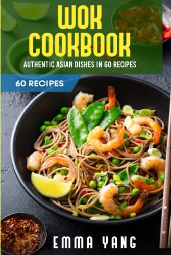 Wok Cookbook: Authentic Asian Dishes In 60 Recipes