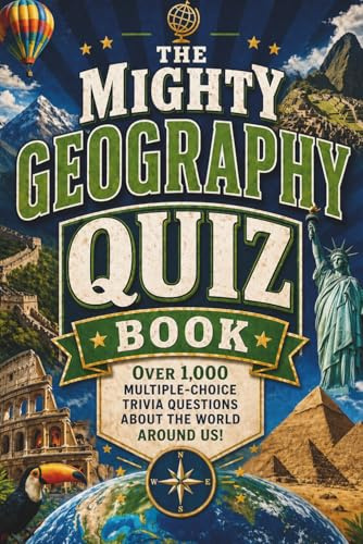 The Mighty Geography Quiz Book: Over 1,000 Multiple-Choice Trivia Questions About The World Around Us!