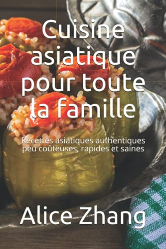 Cuisine asiatique pour toute la famille: Recettes asiatiques authentiques peu coûteuses, rapides et saines