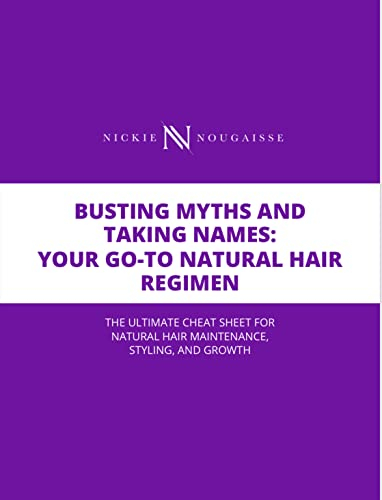 BUSTING MYTHS AND TAKING NAMES: YOUR GO-TO NATURAL HAIR REGIMEN: The ultimate cheat sheet for natural hair maintenance, styling and growth (English Edition)