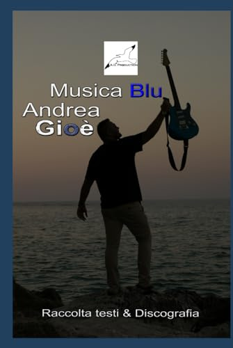 Musica Blu Raccolta Testi & Discografia di Andrea Gioè