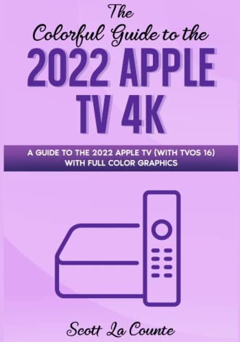 The Colorful Guide to the 2022 Apple TV 4K: A Guide to the 2022 Apple TV (with TVOS 16) with Full Color Graphics